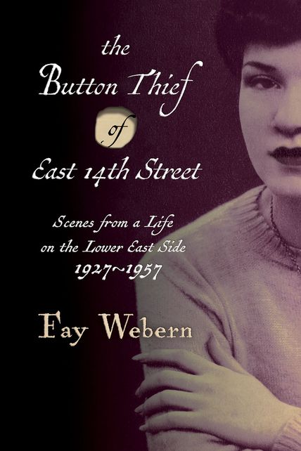 Cover for The Button Thief of East 14th Street: Scenes from a Life on the Lower East Side 1927-1957 (Sagging Meniscus Press 2015)